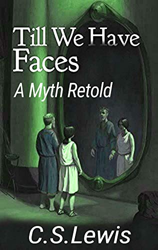 Till We Have Faces: By C. S. Lewis