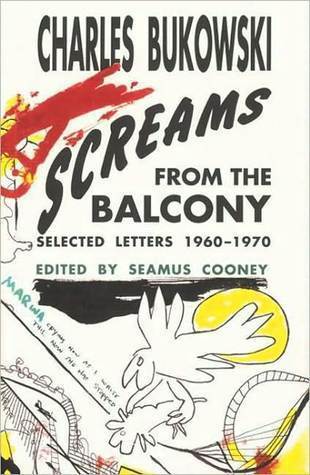 Screams from the Balcony: Letters from Charles Bukowski on Writing, Postal Work, Drinking, Gambling, and the Struggle to Get Published