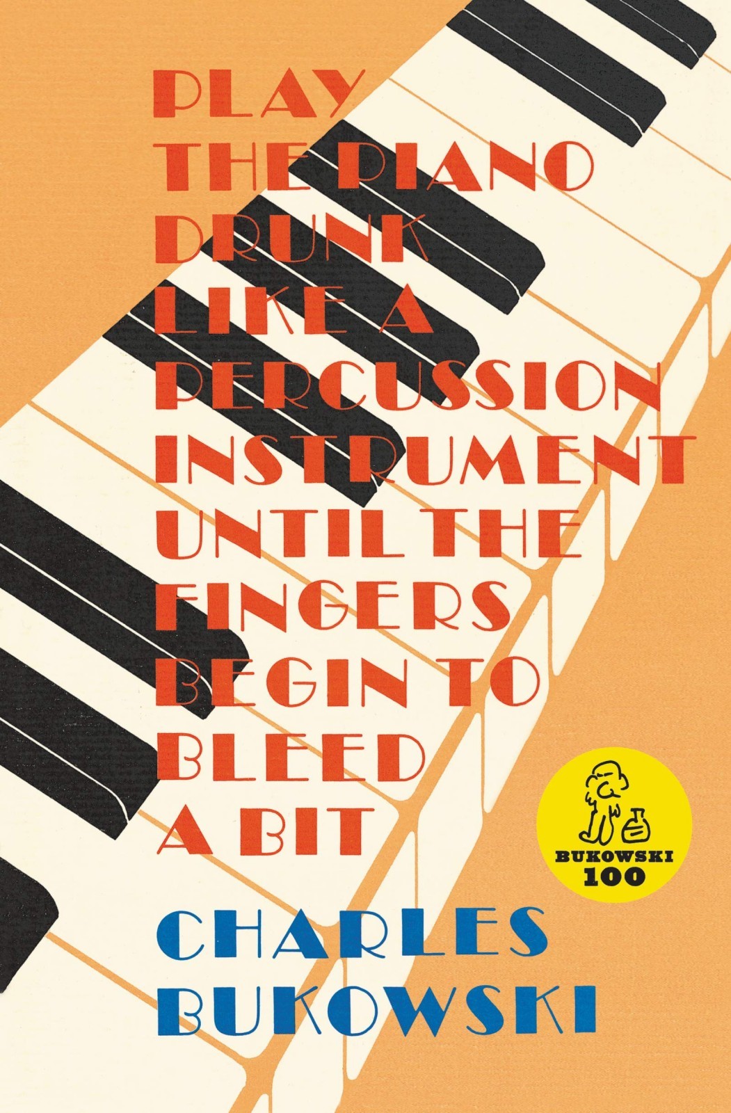 Play the Piano Drunk Like a Percussion Instrument Until the Fingers Begin to Bleed a Bit
