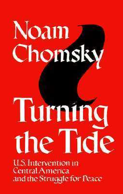 Turning the Tide: U.S. Intervention in Central America and the Struggle for Peace by Noam Chomsky