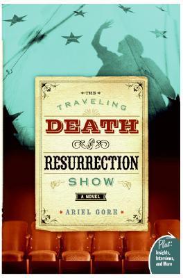 The Traveling Death and Resurrection Show: A Novel (Plus) by Ariel Gore