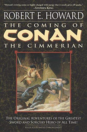 The Coming of Conan the Cimmerian: The Original Adventures of the Greatest Sword and Sorcery Hero of All Time! by Robert E. Howard