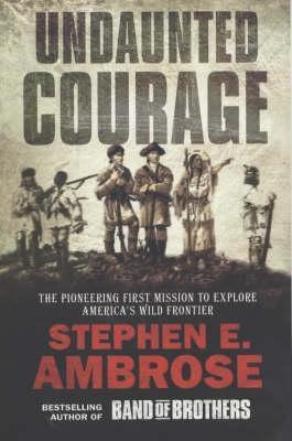 Undaunted Courage: Meriwether Lewis, Thomas Jefferson, and the Opening of the American West