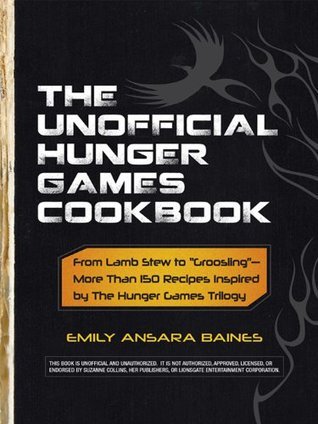 The Unofficial Hunger Games Cookbook: From Lamb Stew to "Groosling" - More than 150 Recipes Inspired by The Hunger Games Trilogy