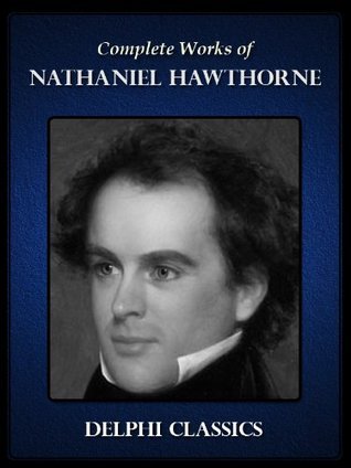 The Complete Works of Nathaniel Hawthorne (132 Books and Short Stories): Fanshawe, The Scarlet Letter, Wonder-book For Girls And Boys, The Ghost Of Doctor Harris and More