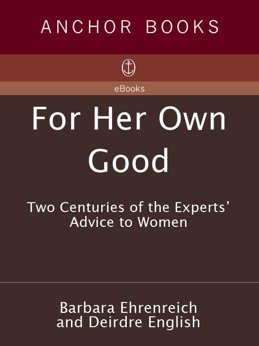 For Her Own Good: Two Centuries of the Experts Advice to Women