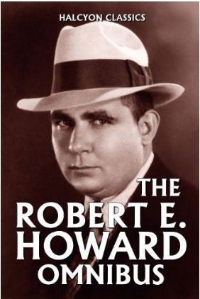 The Robert E. Howard Omnibus: 99 Collected Stories