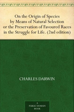 On the Origin of Species by Means of Natural Selection or the Preservation of Favoured Races in the Struggle for Life