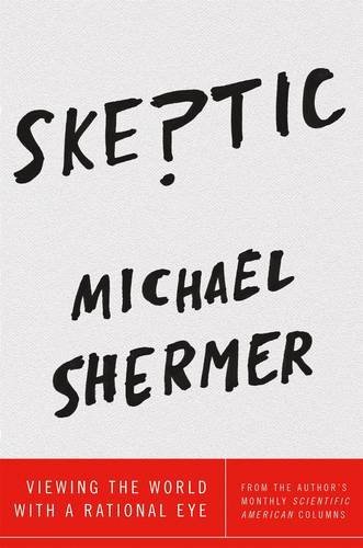 Skeptic: Viewing the World with a Rational Eye [1/10/2017] Michael Shermer