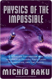 Physics of the Impossible: A Scientific Exploration of the World of Phasers, Force Fields, Teleportation, and Time Travel
