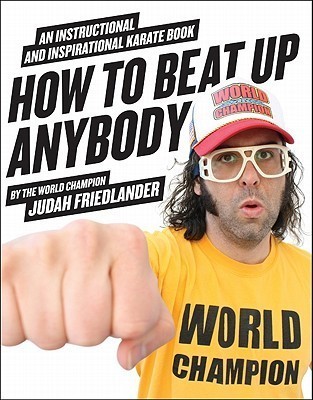 How to Beat Up Anybody: An Instructional and Inspirational Karate Book by the World Champion – The Satirical Self-Defense Comedy from the Star of 30 Rock