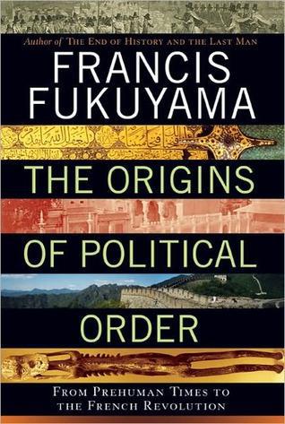 The Origins of Political Order: From Prehuman Times to the French Revolution. Francis Fukuyama (Political Order)