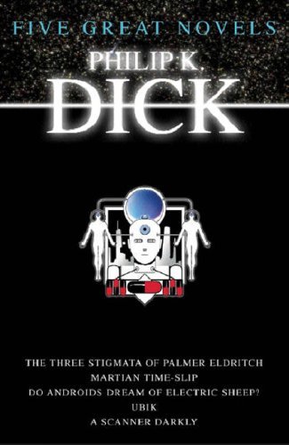 Five Great Novels: The Three Stigmata of Palmer Eldritch / Martian Time-Slip / Do Androids Dream of Electric Sheep? / Ubik / A Scanner Darkly