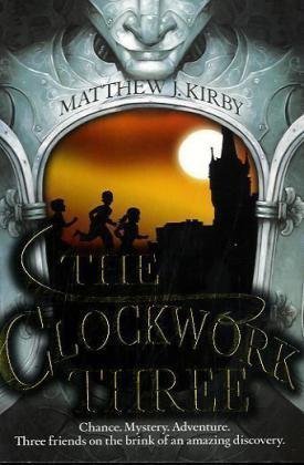 The Clockwork Three by Kirby, Matthew 1st (first) Edition