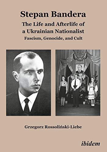 Stepan Bandera: The Life and Afterlife of a Ukrainian Nationalist: Fascism, Genocide, and Cult